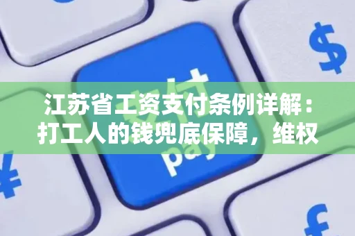 江苏省工资支付条例详解：打工人的钱兜底保障，维权不再难