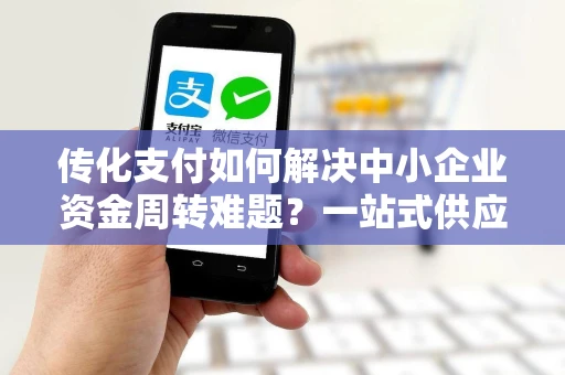 传化支付如何解决中小企业资金周转难题？一站式供应链金融解决方案来了