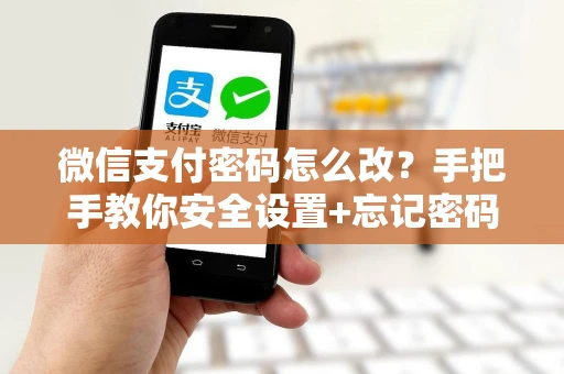 微信支付密码怎么改？手把手教你安全设置+忘记密码找回方法