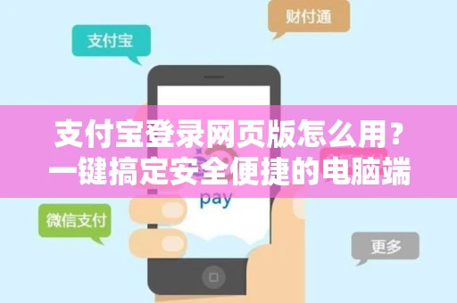 支付宝登录网页版怎么用？一键搞定安全便捷的电脑端支付入口