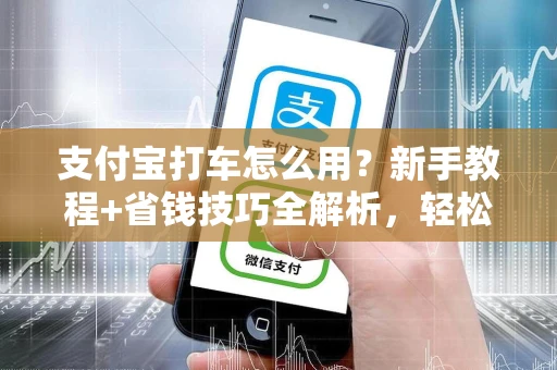 支付宝打车怎么用？新手教程+省钱技巧全解析，轻松搞定出行