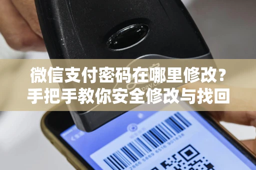 微信支付密码在哪里修改？手把手教你安全修改与找回方法