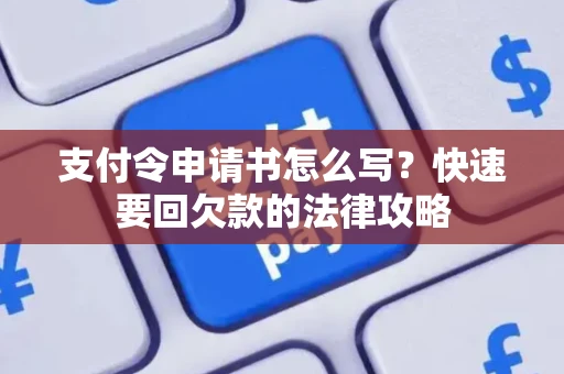 支付令申请书怎么写？快速要回欠款的法律攻略