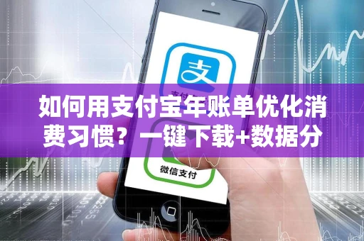 如何用支付宝年账单优化消费习惯？一键下载+数据分析指南