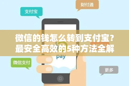 微信的钱怎么转到支付宝？最安全高效的5种方法全解析