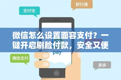 微信怎么设置面容支付？一键开启刷脸付款，安全又便捷