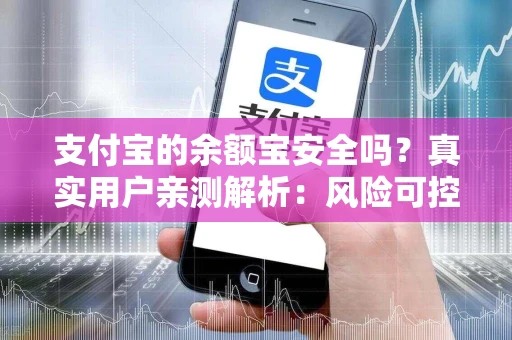 支付宝的余额宝安全吗？真实用户亲测解析：风险可控、机制透明、安心理财