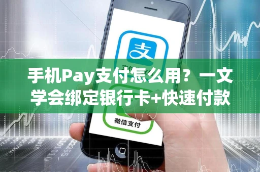 手机Pay支付怎么用？一文学会绑定银行卡+快速付款技巧