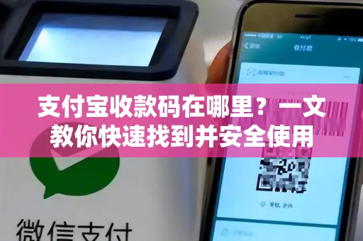 支付宝收款码在哪里？一文教你快速找到并安全使用