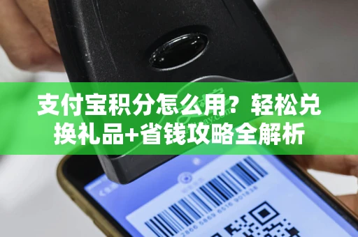 支付宝积分怎么用？轻松兑换礼品+省钱攻略全解析