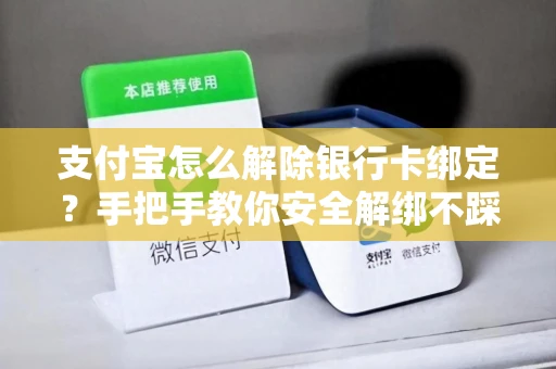 支付宝怎么解除银行卡绑定？手把手教你安全解绑不踩坑