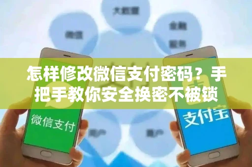怎样修改微信支付密码？手把手教你安全换密不被锁