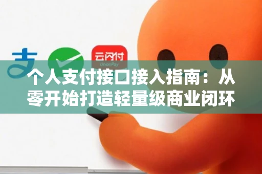 个人支付接口接入指南：从零开始打造轻量级商业闭环