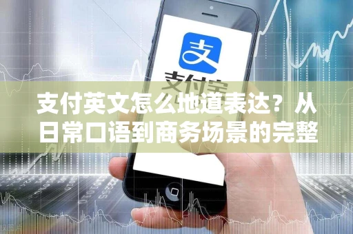 支付英文怎么地道表达？从日常口语到商务场景的完整指南