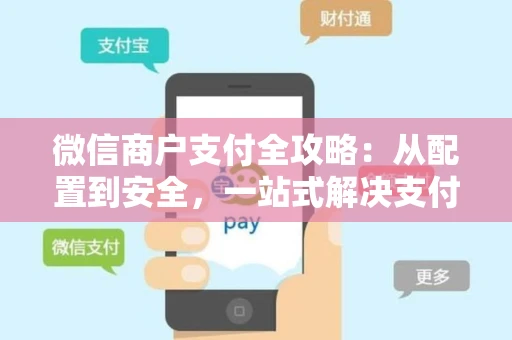 微信商户支付全攻略：从配置到安全，一站式解决支付接入难题