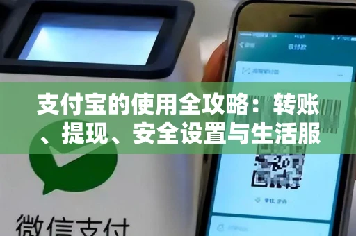 支付宝的使用全攻略：转账、提现、安全设置与生活服务一站式指南