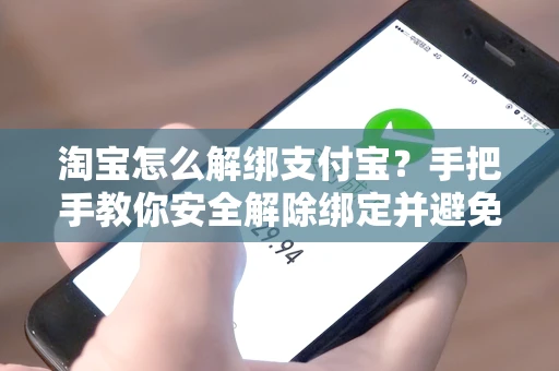 淘宝怎么解绑支付宝？手把手教你安全解除绑定并避免常见错误