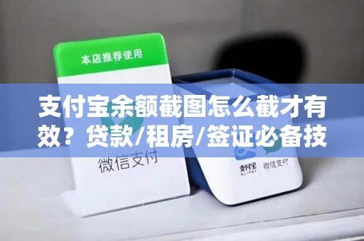支付宝余额截图怎么截才有效？贷款/租房/签证必备技巧，附安全使用指南