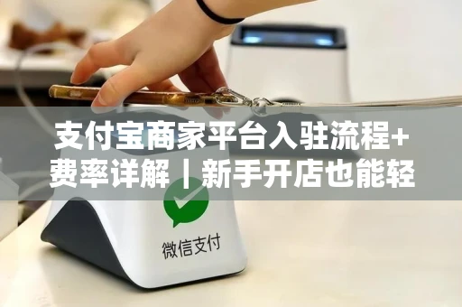 支付宝商家平台入驻流程+费率详解｜新手开店也能轻松上手