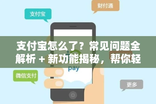 支付宝怎么了？常见问题全解析 + 新功能揭秘，帮你轻松应对账户异常