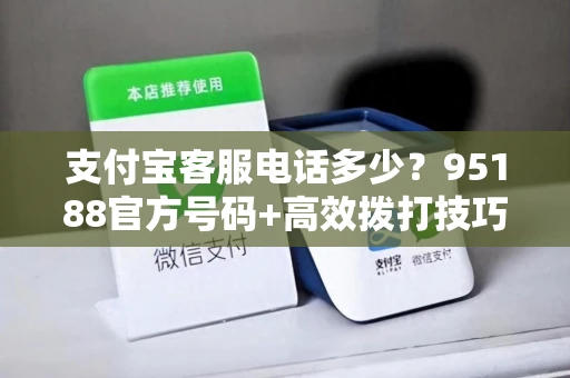 支付宝客服电话多少？95188官方号码+高效拨打技巧全解析